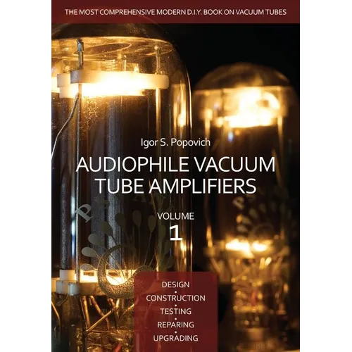 Audiophile Vacuum Tube Amplifiers - Design, Construction, Testing, Repairing & Upgrading, Volume 1 - Paperback