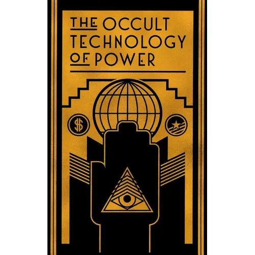 The Occult Technology of Power: The Initiation of the Son of a Finance Capitalist into the Arcane Secrets of Economic and Political Power - Paperback