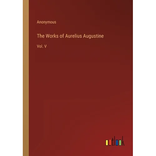The Works of Aurelius Augustine: Vol. V - Paperback