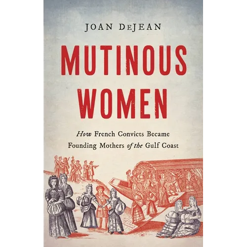Mutinous Women: How French Convicts Became Founding Mothers of the Gulf Coast - Hardcover