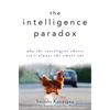 The Intelligence Paradox: Why the Intelligent Choice Isn't Always the Smart One - Paperback