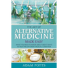 The Art of Alternative Medicine Made Easy: What You Need to Know about Great Ways in Treating Different Medical Condition - Paperback