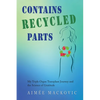 Contains Recycled Parts: My Triple Organ Transplant Journey and the Science of Gratitude - Paperback