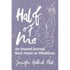 Half of Me: An Inward Journey Back Home to Wholeness - Paperback