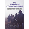 The Andean Cosmovision: A Path for Exploring Profound Aspects of Ourselves, Nature, and the Cosmos - Paperback