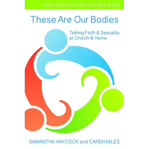 These Are Our Bodies, High School Participant Book: Talking Faith & Sexuality at Church & Home (High School Participant Book) - Paperback