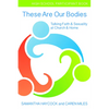 These Are Our Bodies, High School Participant Book: Talking Faith & Sexuality at Church & Home (High School Participant Book) - Paperback