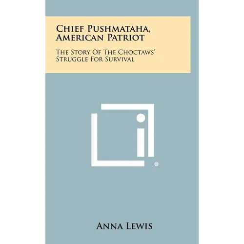 Chief Pushmataha, American Patriot: The Story of the Choctaws' Struggle for Survival - Hardcover