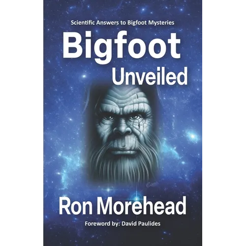 Bigfoot Unveiled: Scientific Answers to Bigfoot Mysteries - Paperback