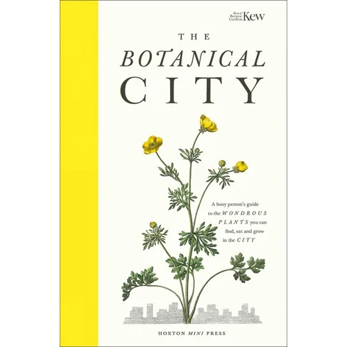 The Botanical City: A Busy Person's Guide to the Wondrous Plants to Find, Eat and Grow in the City - Hardcover