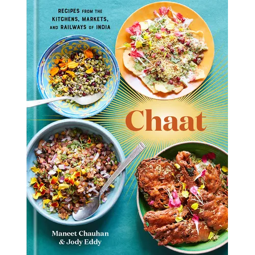 Chaat: Recipes from the Kitchens, Markets, and Railways of India: A Cookbook - Hardcover