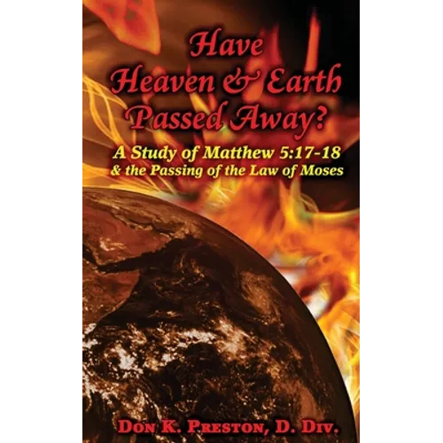 Have Heaven and Earth Passed Away?: A Study of Matthew 5:17-18 and the Passing of the Law of Moses - Paperback