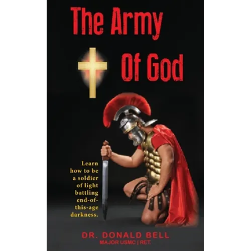 The Army of God: Learn how to be a soldier of light battling end-of-this-age darkness. - Paperback