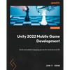 Unity 2022 Mobile Game Development - Third Edition: Build and publish engaging games for Android and iOS - Paperback