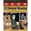How to Build Animal Housing: 60 Plans for Coops, Hutches, Barns, Sheds, Pens, Nestboxes, Feeders, Stanchions, and Much More - Paperback
