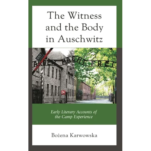 The Witness and the Body in Auschwitz: Early Literary Accounts of the Camp Experience - Hardcover