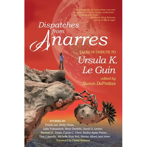 Dispatches from Anarres: Tales in Tribute to Ursula K. Le Guin: Tales in Tribute to Ursula K. Le Guin - Paperback