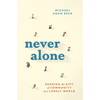 Never Alone: Sharing the Gift of Community in a Lonely World - Paperback