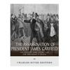 The Assassination of President James Garfield: The History and Legacy of the President's Death - Paperback