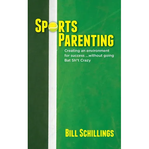 Sports Parenting: Creating an environment for success ...without going Bat Sh*t Crazy - Paperback