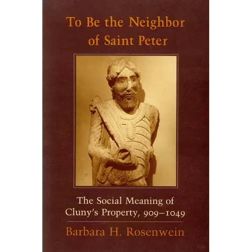 To Be the Neighbor of Saint Peter: The Social Meaning of Cluny's Property, 909 1049 - Hardcover