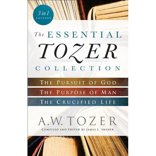 The Essential Tozer Collection: The Pursuit of God, the Purpose of Man, and the Crucified Life - Paperback