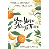 You Were Always There: Notes and Recipes for Living a Life You Love - Paperback