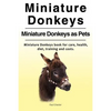 Miniature Donkeys. Miniature Donkeys as Pets. Miniature Donkeys book for care, health, diet, training and costs. - Paperback
