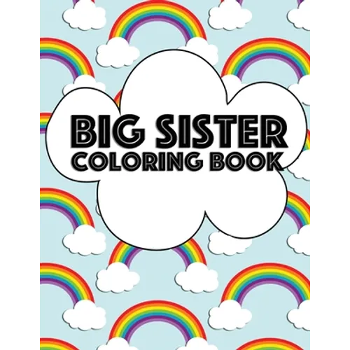 Big Sister Coloring Book: Rainbow New Baby Color Book for Big Sisters Ages 2-6, Perfect Gift for Big Sisters with a New Sibling! - Paperback