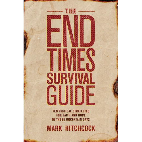 The End Times Survival Guide: Ten Biblical Strategies for Faith and Hope in These Uncertain Days - Paperback
