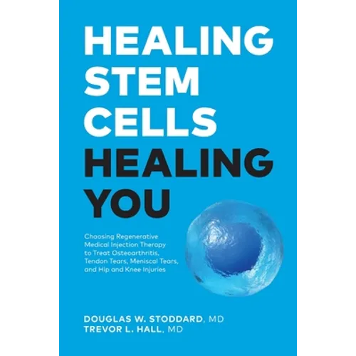 Healing Stem Cells Healing You: Choosing Regenerative Medical Injection Therapy to treat osteoarthritis, tendon tears, meniscal tears, hip and knee in - Paperback