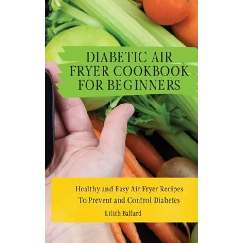 Diabetic Air Fryer Cookbook for Beginners: Healthy and Easy Air Fryer Recipes To Prevent and Control Diabetes - Hardcover