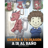 Enseña a Tu Dragón a Ir al Baño: Cómo Enseñar a Ir al Baño a Tu Dragón Que Tiene Miedo a Hacer Popó. Una Linda Historia Para Niños Para Hacer que el E - Paperback