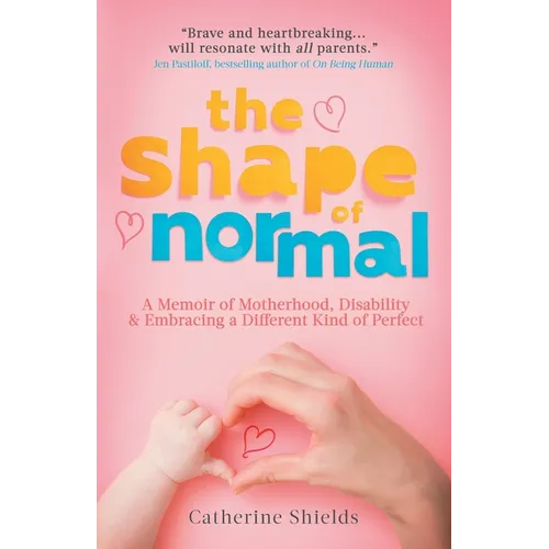 The Shape of Normal: A Memoir of Motherhood, Disability and Embracing a Different Kind of Perfect - Paperback