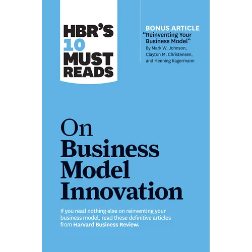 Hbr's 10 Must Reads on Business Model Innovation (with Featured Article Reinventing Your Business Model by Mark W. Johnson, Clayton M. Christensen, an - Paperback