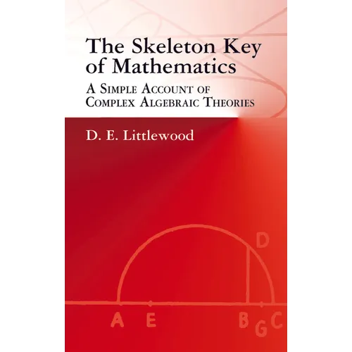 The Skeleton Key of Mathematics: A Simple Account of Complex Algebraic Theories - Paperback
