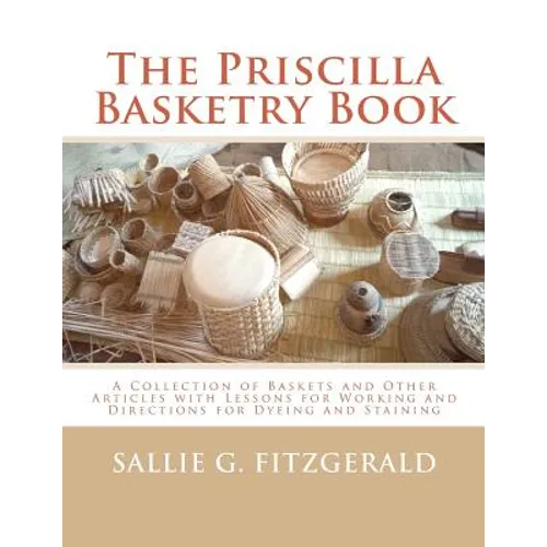 The Priscilla Basketry Book: A Collection of Baskets and Other Articles with Lessons for Working and Directions for Dyeing and Staining - Paperback