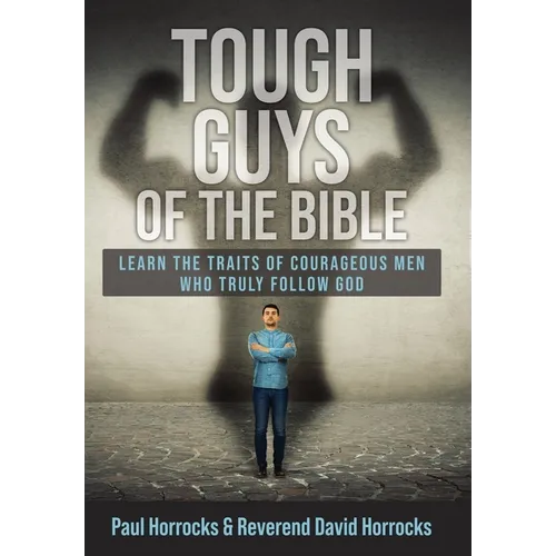 Tough Guys of the Bible: Learn the Traits of Courageous Men Who Truly Follow God - Hardcover