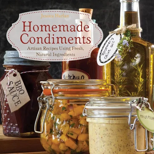 Homemade Condiments: Artisan Recipes Using Fresh, Natural Ingredients - Paperback