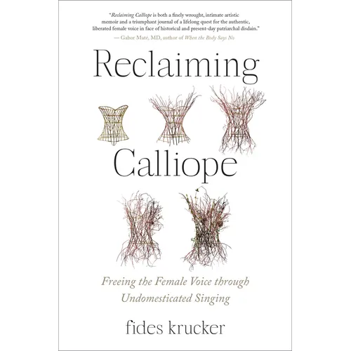 Reclaiming Calliope: Freeing the Female Voice Through Undomesticated Singing - Paperback
