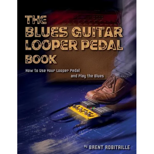 The Blues Guitar Looper Pedal Book: How to Use Your Looper Pedal and Play the Blues - Paperback