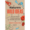 Nature's Wild Ideas: How the Natural World Is Inspiring Scientific Innovation - Hardcover