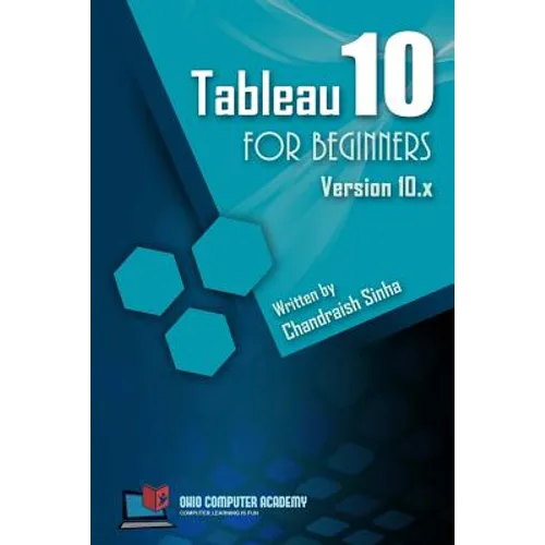 Tableau 10 for Beginners: Step by Step guide to developing visualizations in Tableau 10 - Paperback