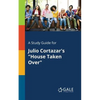 A Study Guide for Julio Cortazar's "House Taken Over" - Paperback