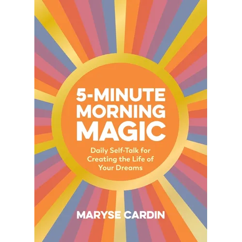 5-Minute Morning Magic: Daily Self-Talk for Creating the Life of Your Dreams - Hardcover
