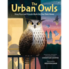 The Urban Owls: How Flaco and Friends Made the City Their Home - Hardcover