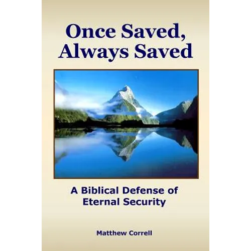 Once Saved, Always Saved: A Biblical Defense of Eternal Security - Paperback