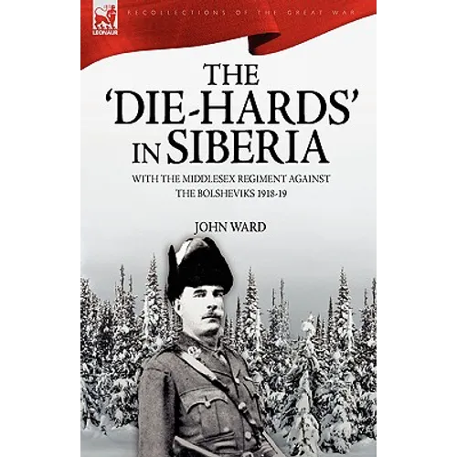 The 'Die-Hards' in Siberia: With the Middlesex Regiment Against the Bolsheviks 1918-19 - Paperback
