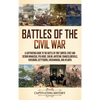 Battles of the Civil War: A Captivating Guide to the Battle of Fort Sumter, First and Second Manassas, Pea Ridge, Shiloh, Antietam, Chancellorsville, - Hardcover
