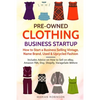 Pre-Owned Clothing Business Startup: How to Start a Business Selling Vintage, Name Brand, Used & Upcycled Fashion: Includes Advice on How to Sell on e - Paperback